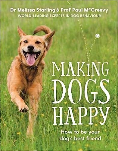 Making Dogs Happy - The Expert Guide to Being Your Dog's Best Friend