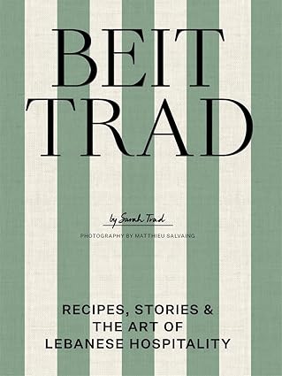 Beit Trad: Recipes, stories &amp; the art of Lebanese hospitality