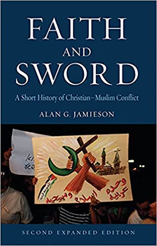 Faith and Sword - A Short History of Christian–Muslim Conflict, Second Expanded Edition