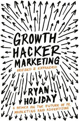 Growth Hacker Marketing - A Primer on the Future of PR, Marketing and Advertising