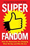Superfandom: How Our Obsessions Are Changing What We Buy and Who We Are