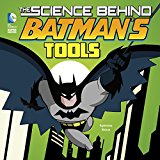 The Science Behind Batman's Tools (dc Super Heroes: Science Behind Batman)