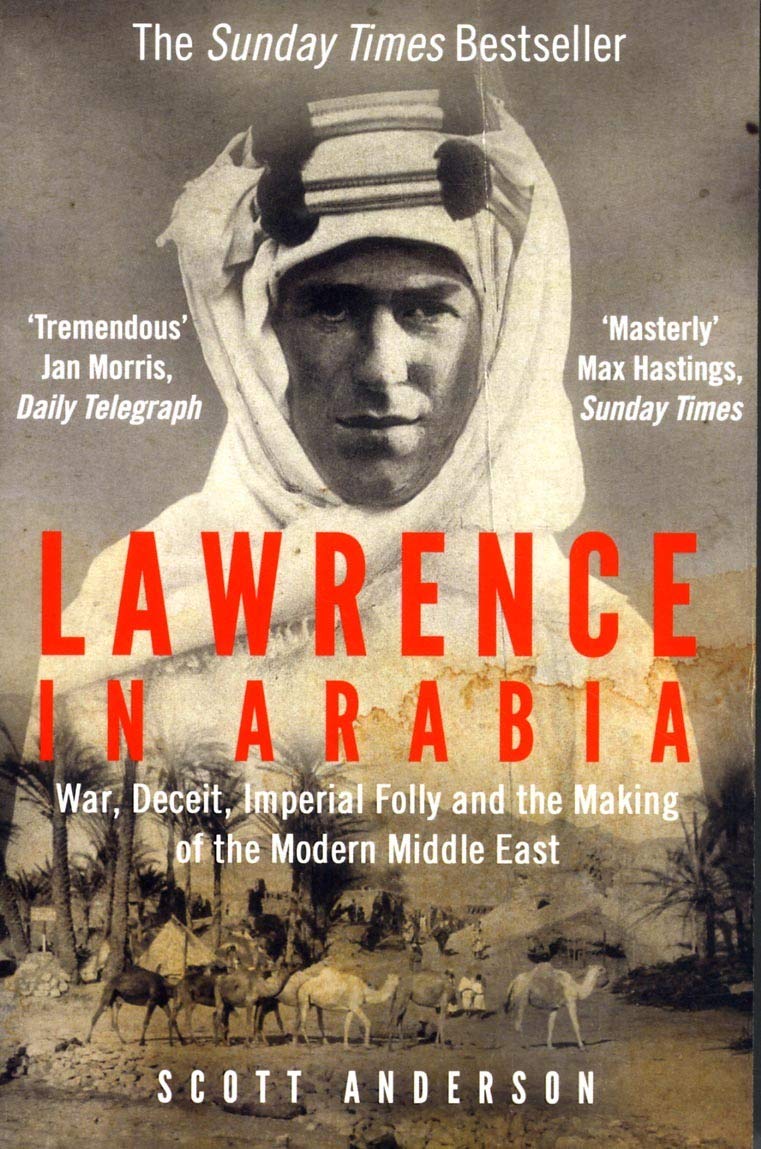Lawrence In Arabia: War, Deceit, Imperial Folly And The Making Of The Modern Middle East