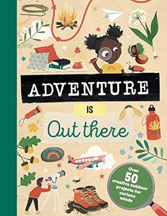 Adventure Is Out There - Creative Activities for Outdoor Explorers