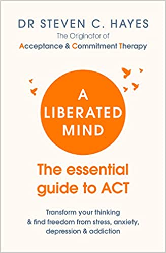 A Liberated Mind - The Essential Guide to ACT