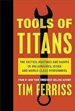 Tools of Titans The Tai Routines and Habits of Billionres Icons and World Class Performers