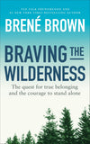 Braving the Wilderness - The Quest for True Belonging and the Courage to Stand Alone
