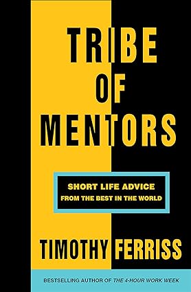Tribe of Mentors Short Life Advice from the Best in the World