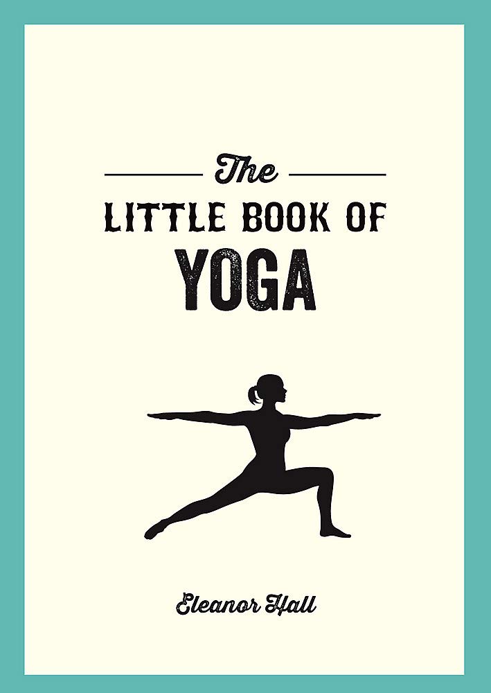 The Little Book of Yoga: Illustrated Poses to Strengthen Your Body, De-Stress and Improve Your Health