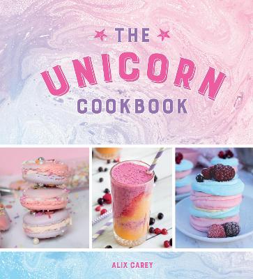 The Unicorn Cookbook - Magical Recipes for Lovers of the Mythical Creature
