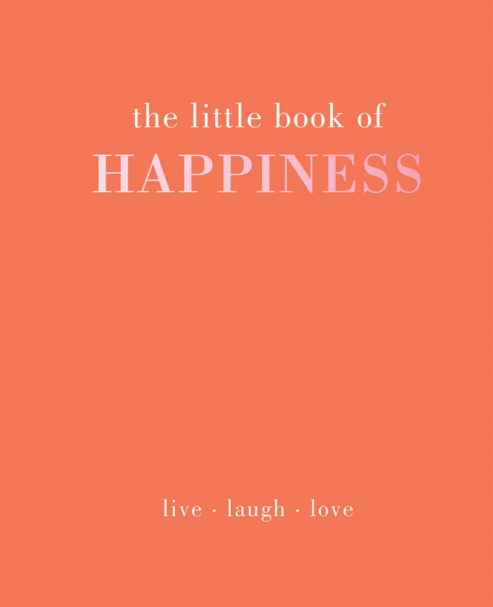 The Little Book of Happiness: Live. Laugh. Love