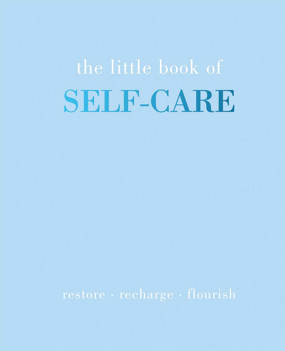 The Little Book of Self-Care - Restore - Recharge - Flourish
