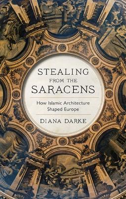 Stealing from the Saracens - How Islamic Architecture Shaped Europe