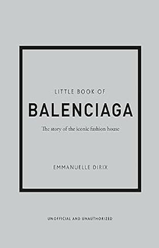 Little Book of Balenciaga - The Story of the Iconic Fashion House