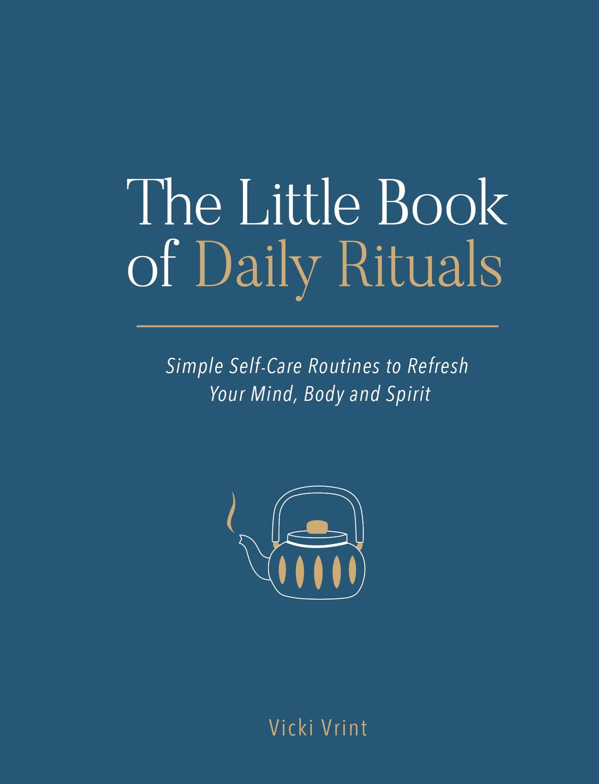 The Little Book of Daily Rituals - Simple Self-Care Routines to Refresh Your Mind, Body and Spirit