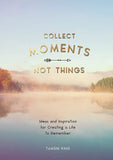 Collect Moments, Not Things - Ideas and Inspiration for Creating a Life to Remember
