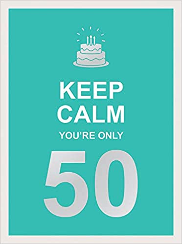 Keep Calm You're Only 50: Wise Words for a Big Birthday