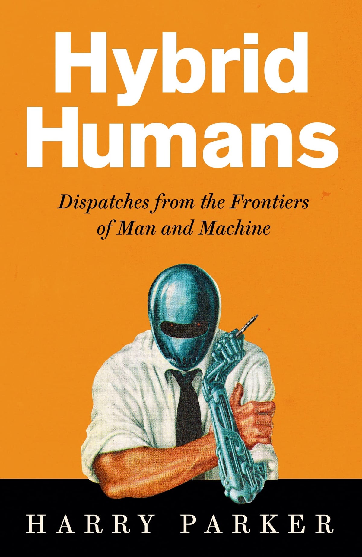 Hybrid Humans - Dispatches from the Frontiers of Man and Machine
