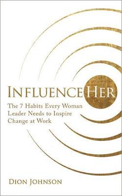 Influential Woman : A Fresh Approach to Tackling Inequality and Leading Change at Work