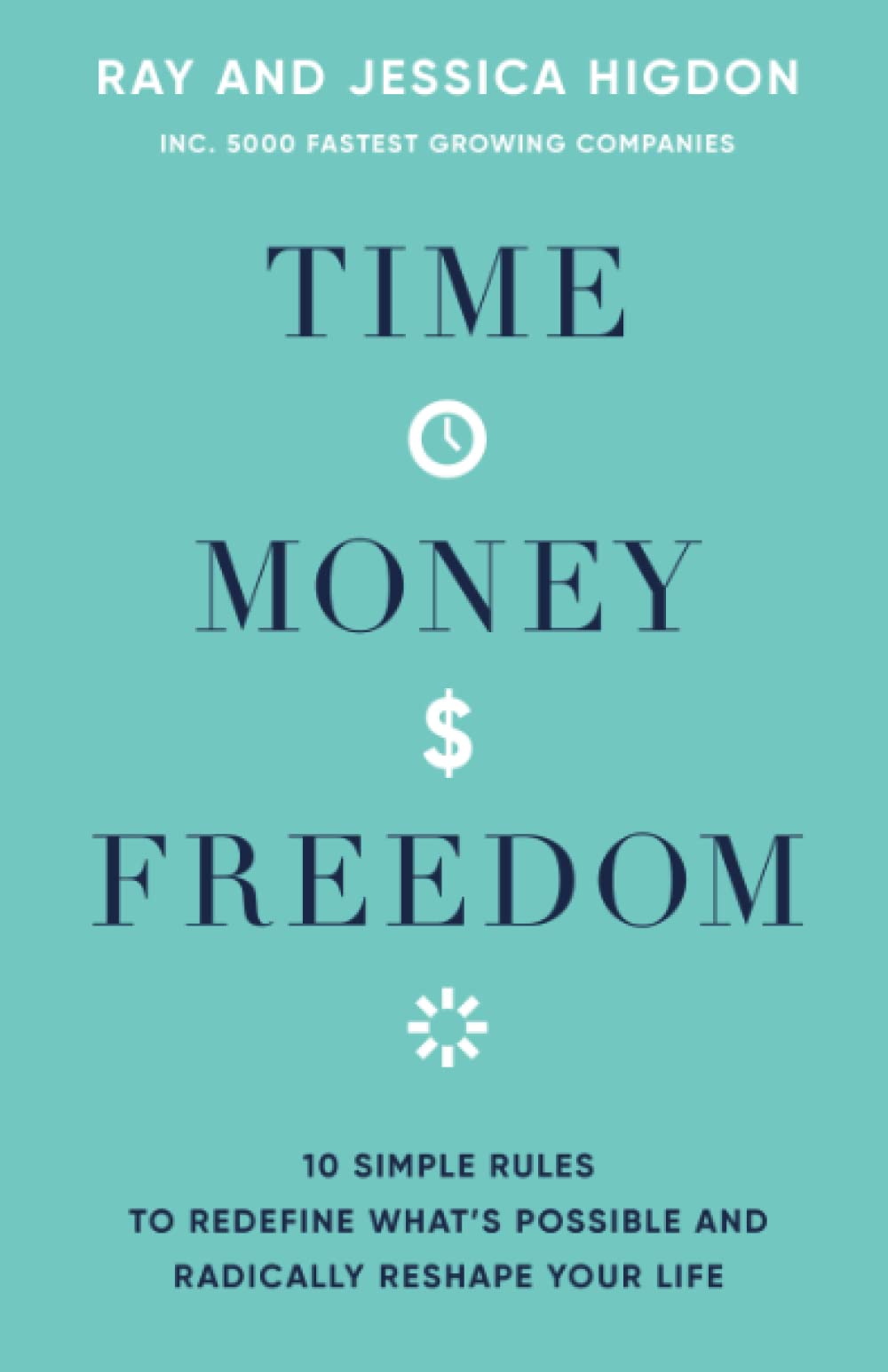 Time, Money, Freedom: 10 Simple Rules to Redefine What's Possible and Radically Reshape Your Life
