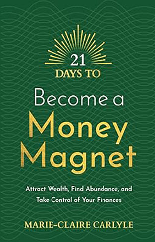 21 Days to Become a Money Magnet - Attract Wealth, Find Abundance, and Take Control of Your Finances