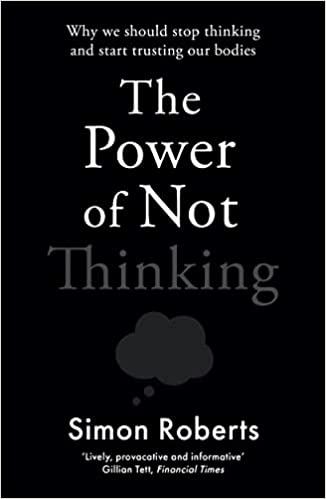 The Power of Not Thinking: How Our Bodies Learn and Why We Should Trust Them