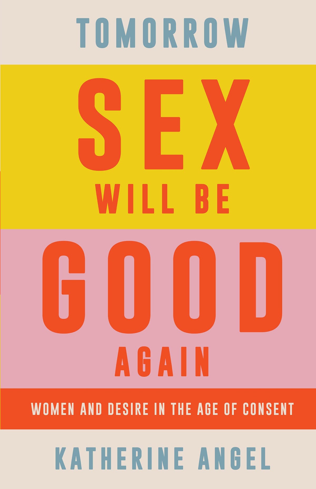 Tomorrow Sex Will Be Good Again - Women and Desire in the Age of Consent