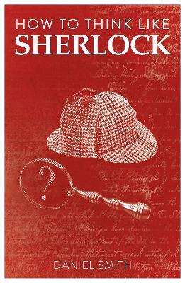 How to Think Like Sherlock - Improve Your Powers of Observation, Memory and Deduction