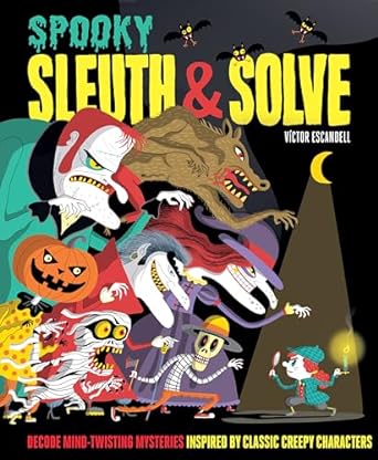 Sleuth and Solve: Spooky: Decode Mind-Twisting Mysteries Inspired by Classic Creepy Characters