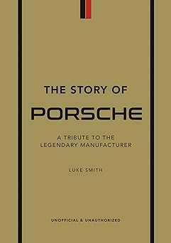 The Story of Porsche: A Tribute to the Legendary Manufacturer