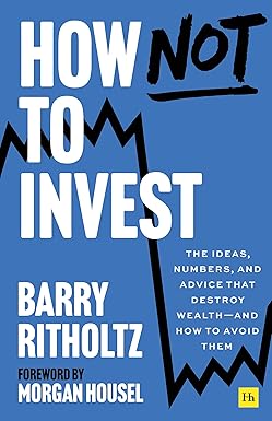 How Not to Invest - The ideas, numbers, and behavior that destroy