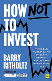 How Not to Invest - The ideas, numbers, and behavior that destroy