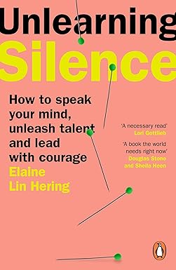 Unlearning Silence - How to Speak Your Mind, Unleash Talent and Lead with Courage