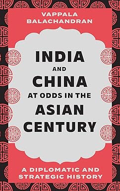India and China at Odds in the Asian Century - A Diplomatic and Strategic History