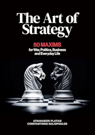 The Art of Strategy: 50 Maxims for War, Politics, Business and Everyday Life