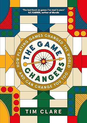 The Game Changers - How Playing Games Changed the World and Can Change You Too