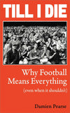 Till I Die: Why Football Means Everything (even when it shouldn't)