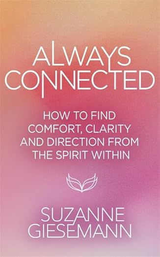 Always Connected: How to Find Comfort, Clarity and Direction from the Spirit Within