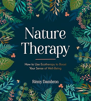 Nature Therapy - How to Use Ecotherapy to Boost Your Sense of Well-Being
