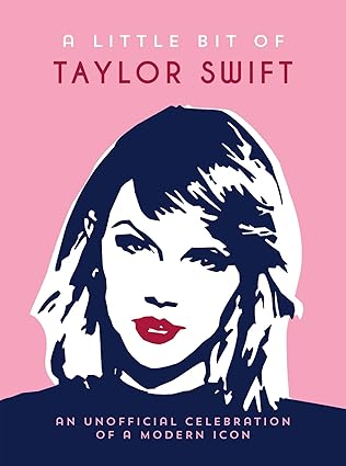 A Little Bit of Taylor Swift - An Unofficial Celebration of a Modern Icon