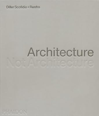 Architecture, Not Architecture - Diller Scofidio + Renfro