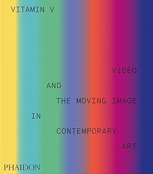 Vitamin V - Video and the Moving Image in Contemporary Art