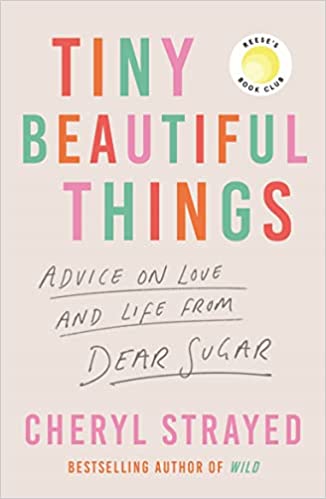 Tiny Beautiful Things - Advice on Love and Life from Dear Sugar