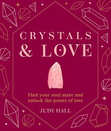 Crystals and Love - Find You Soul Mate and Unlock the Power of Love