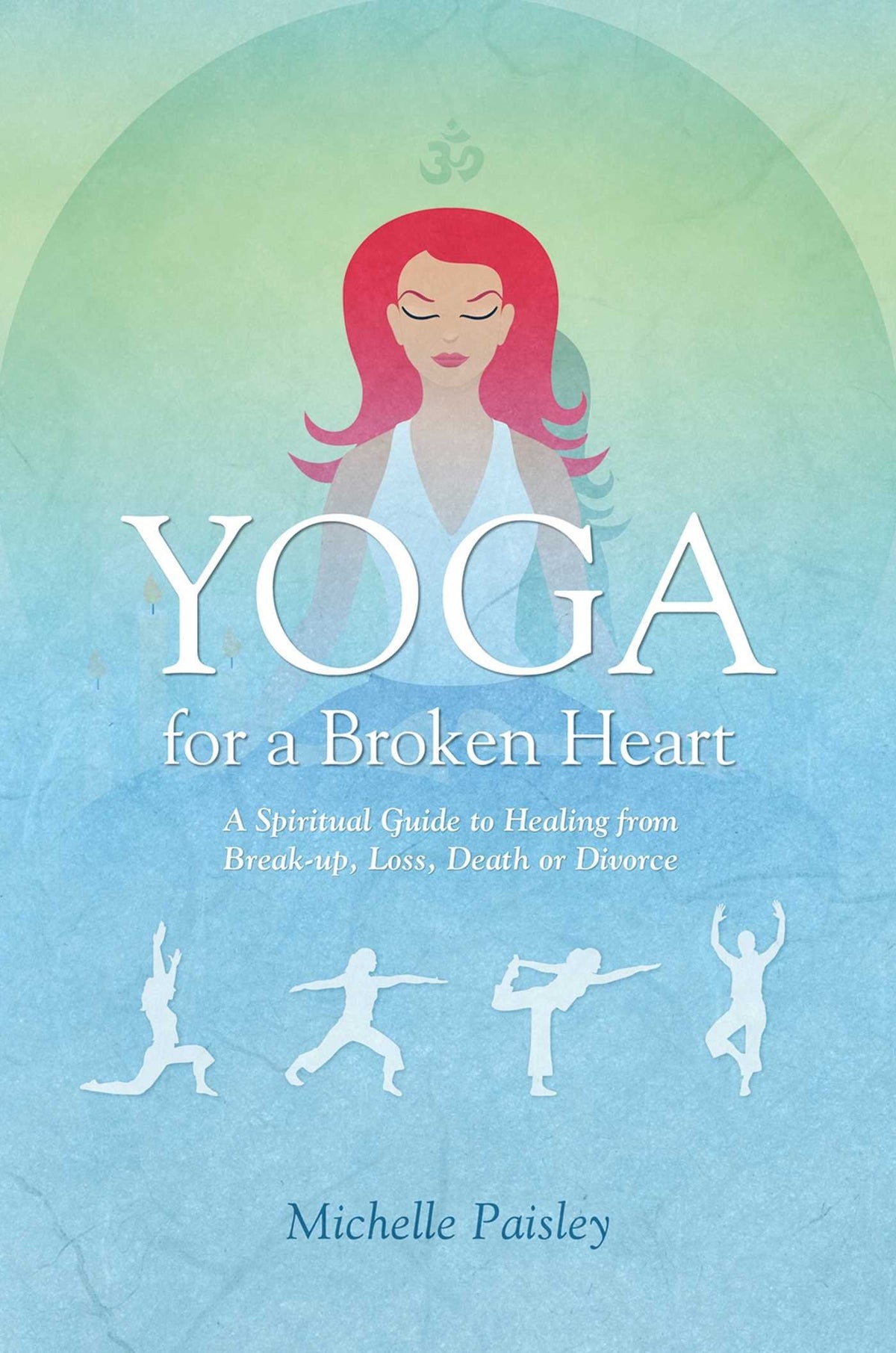 Yoga for a Broken Heart - A Spiritual Guide to Healing from Break-Up, Loss, Death Or Divorce