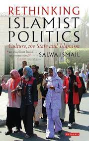 Rethinking Islamist Politics - Culture, the State and Islamism