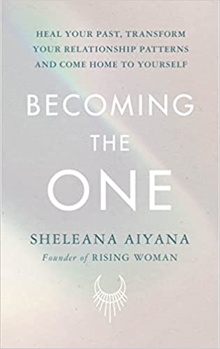 Becoming the One - Heal Your Past, Transform Your Relationship Patterns and Come Home to Yourself