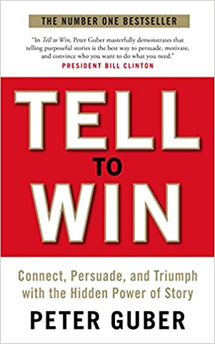 Tell to Win - Connect, Persuade, and Triumph with the Hidden Power of Story