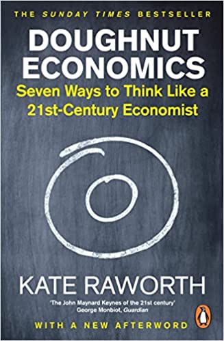 Doughnut Economics - Seven Ways to Think Like a 21st-Century Economist