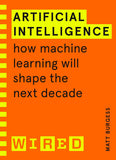 Artificial Intelligence (WIRED guides): How Machine Learning Will Shape the Next